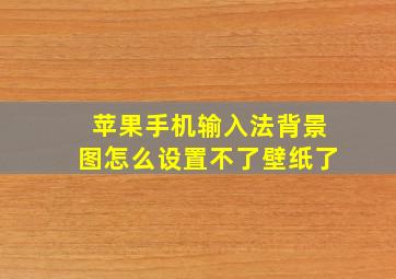 苹果手机输入法背景图怎么设置不了壁纸了