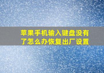 苹果手机输入键盘没有了怎么办恢复出厂设置