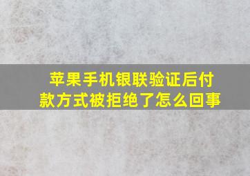 苹果手机银联验证后付款方式被拒绝了怎么回事