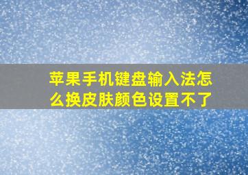 苹果手机键盘输入法怎么换皮肤颜色设置不了