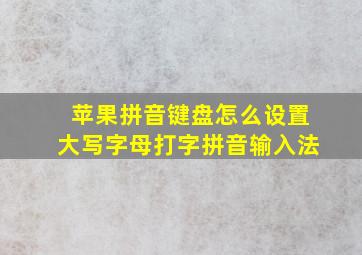 苹果拼音键盘怎么设置大写字母打字拼音输入法