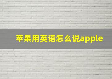 苹果用英语怎么说apple