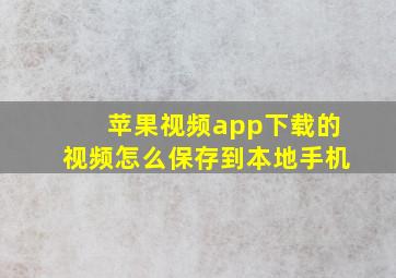 苹果视频app下载的视频怎么保存到本地手机