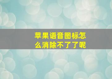 苹果语音图标怎么消除不了了呢