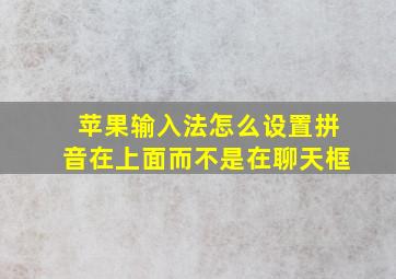 苹果输入法怎么设置拼音在上面而不是在聊天框