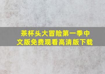 茶杯头大冒险第一季中文版免费观看高清版下载