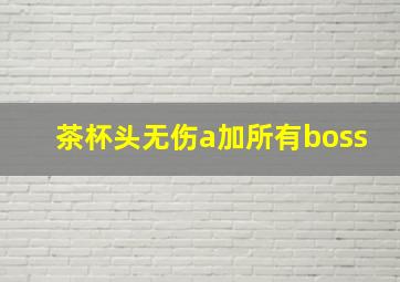 茶杯头无伤a加所有boss