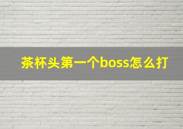 茶杯头第一个boss怎么打