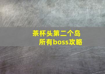 茶杯头第二个岛所有boss攻略