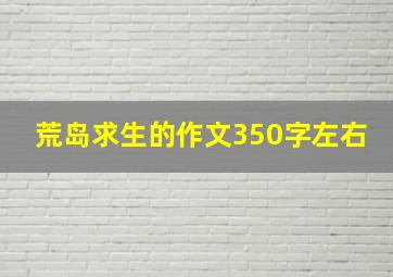 荒岛求生的作文350字左右