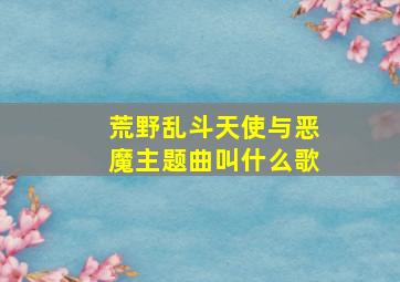 荒野乱斗天使与恶魔主题曲叫什么歌