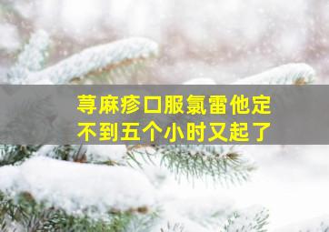 荨麻疹口服氯雷他定不到五个小时又起了