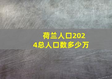 荷兰人口2024总人口数多少万