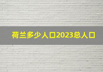 荷兰多少人口2023总人口