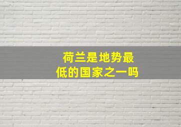 荷兰是地势最低的国家之一吗