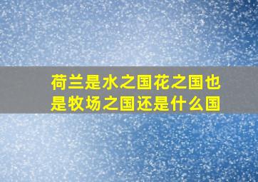 荷兰是水之国花之国也是牧场之国还是什么国