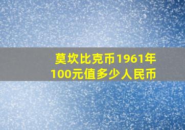 莫坎比克币1961年100元值多少人民币