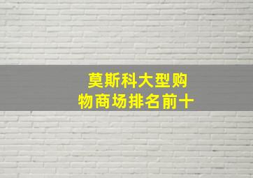 莫斯科大型购物商场排名前十