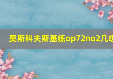 莫斯科夫斯基练op72no2几级