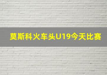 莫斯科火车头U19今天比赛