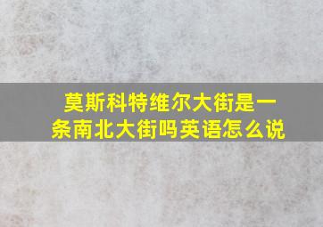 莫斯科特维尔大街是一条南北大街吗英语怎么说