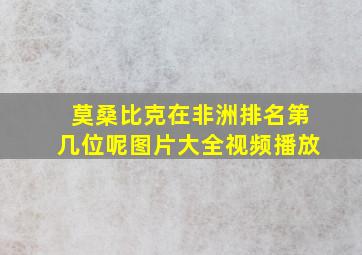 莫桑比克在非洲排名第几位呢图片大全视频播放