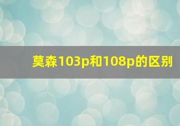 莫森103p和108p的区别