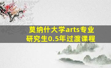 莫纳什大学arts专业研究生0.5年过渡课程