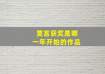 莫言获奖是哪一年开始的作品