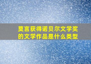 莫言获得诺贝尔文学奖的文学作品是什么类型