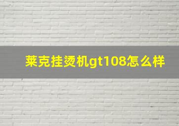 莱克挂烫机gt108怎么样