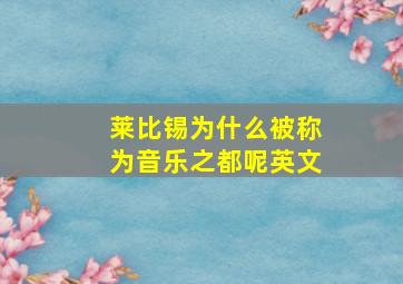 莱比锡为什么被称为音乐之都呢英文