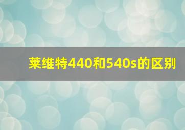 莱维特440和540s的区别