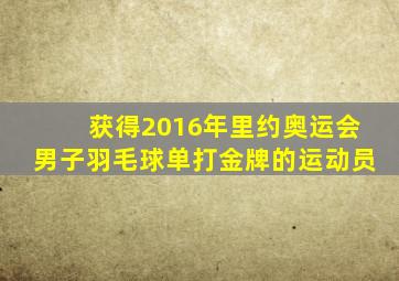 获得2016年里约奥运会男子羽毛球单打金牌的运动员