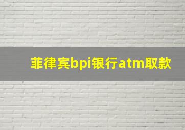 菲律宾bpi银行atm取款