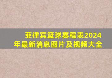 菲律宾篮球赛程表2024年最新消息图片及视频大全