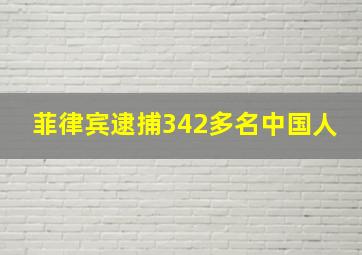 菲律宾逮捕342多名中国人