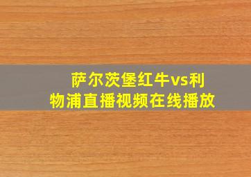 萨尔茨堡红牛vs利物浦直播视频在线播放