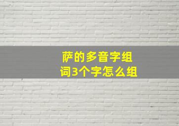 萨的多音字组词3个字怎么组