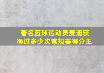 著名篮球运动员麦迪获得过多少次常规赛得分王