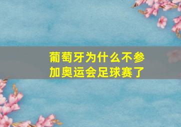 葡萄牙为什么不参加奥运会足球赛了