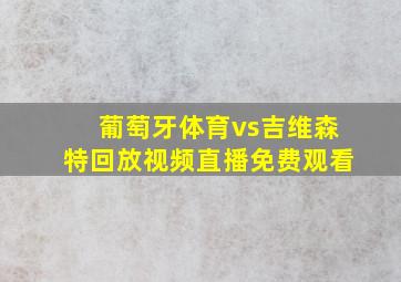 葡萄牙体育vs吉维森特回放视频直播免费观看