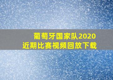 葡萄牙国家队2020近期比赛视频回放下载