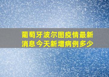 葡萄牙波尔图疫情最新消息今天新增病例多少