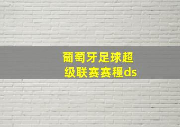 葡萄牙足球超级联赛赛程ds