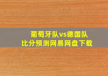 葡萄牙队vs德国队比分预测网易网盘下载