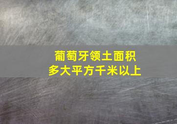 葡萄牙领土面积多大平方千米以上