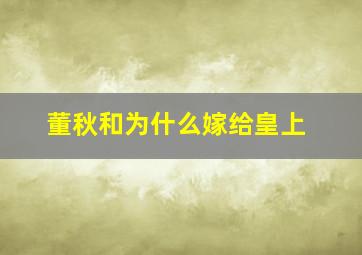 董秋和为什么嫁给皇上