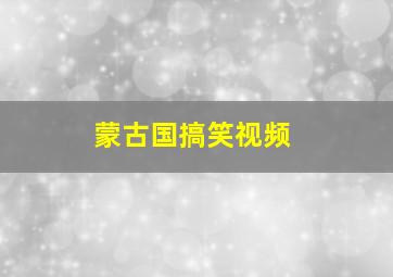 蒙古国搞笑视频