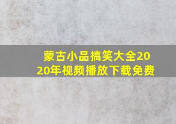 蒙古小品搞笑大全2020年视频播放下载免费